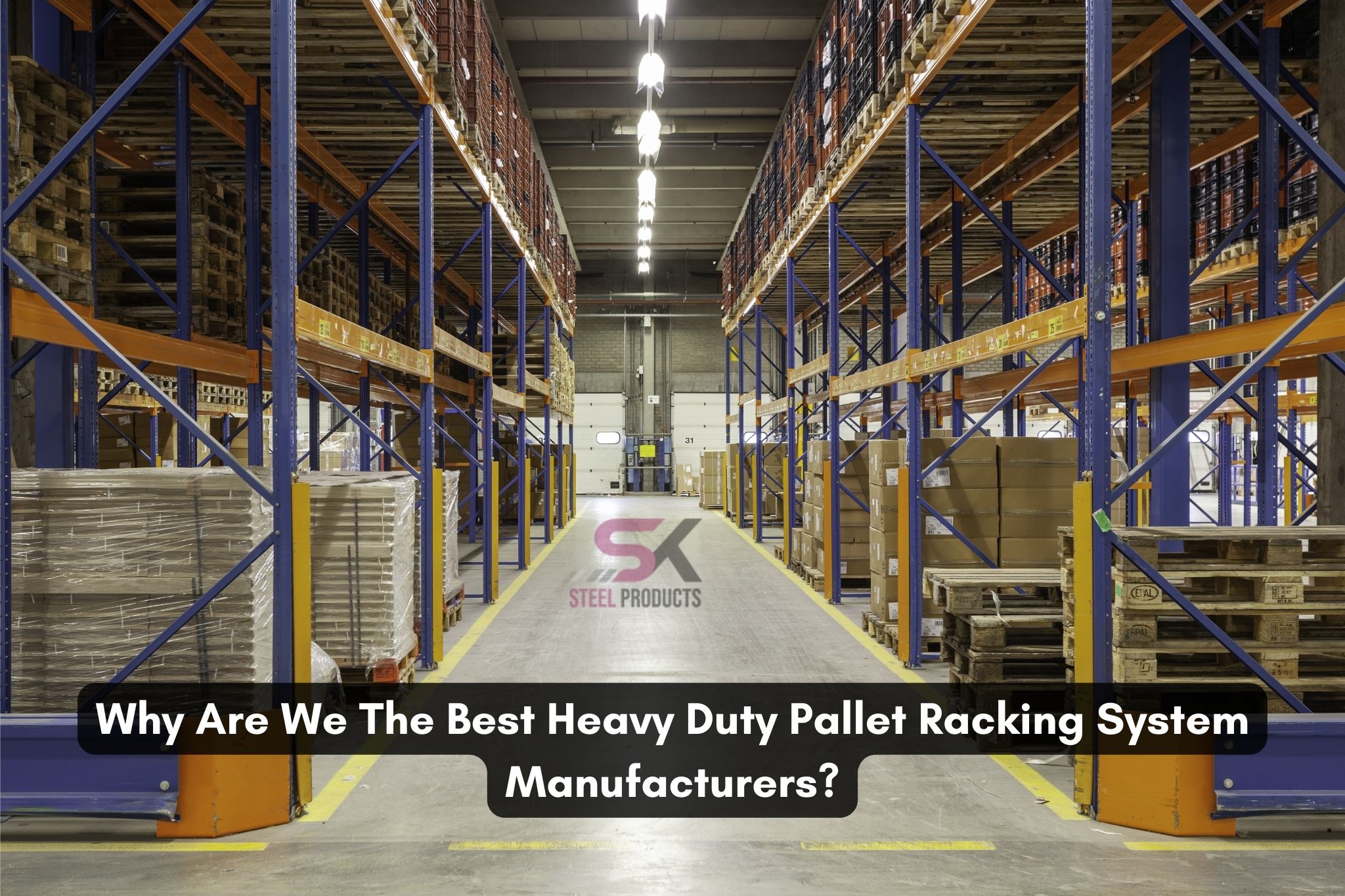 Why Are We The Best Heavy Duty Pallet Racking System Manufacturers?